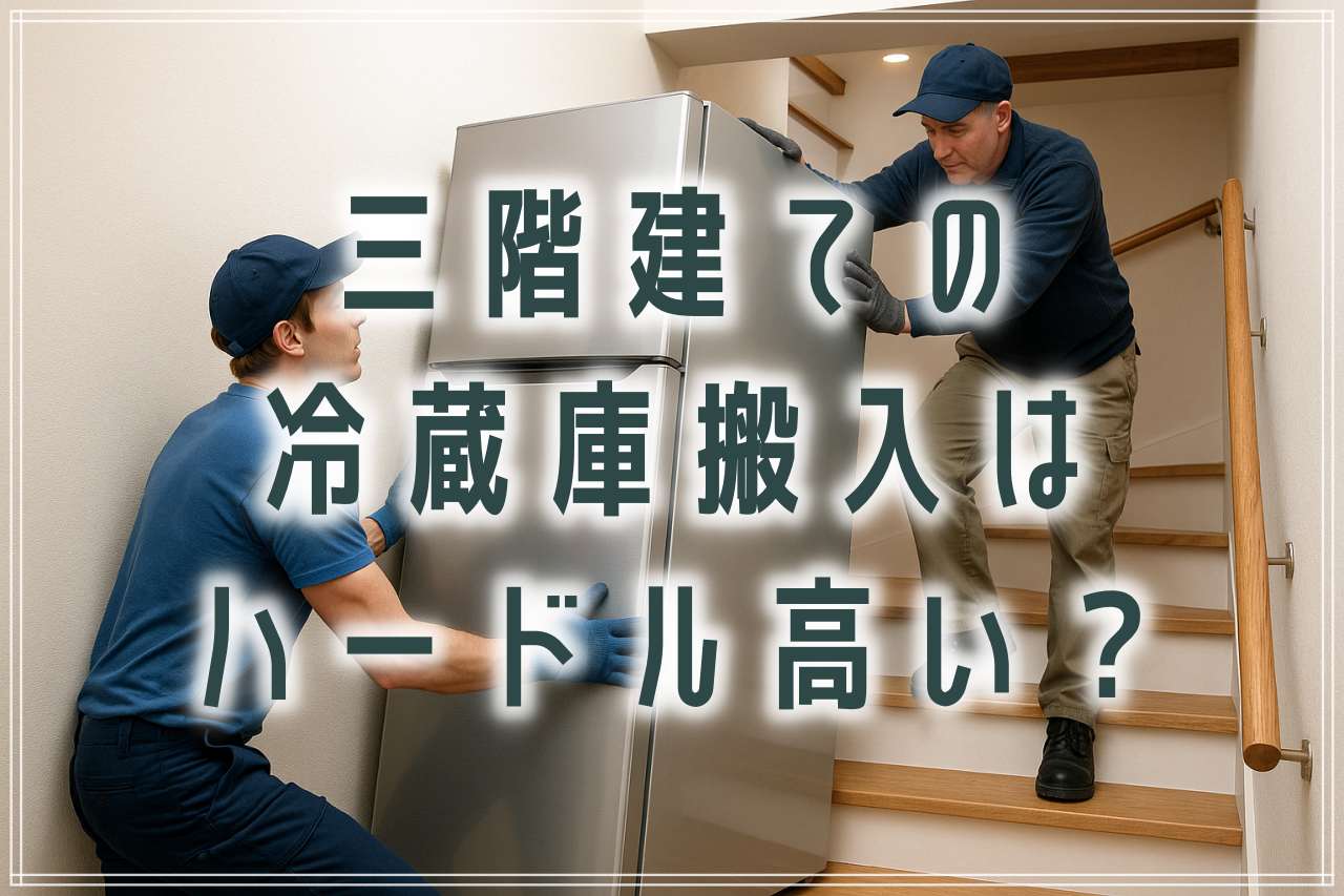 三階建ての冷蔵庫搬入は無理ゲー？解決策と失敗しない業者選び